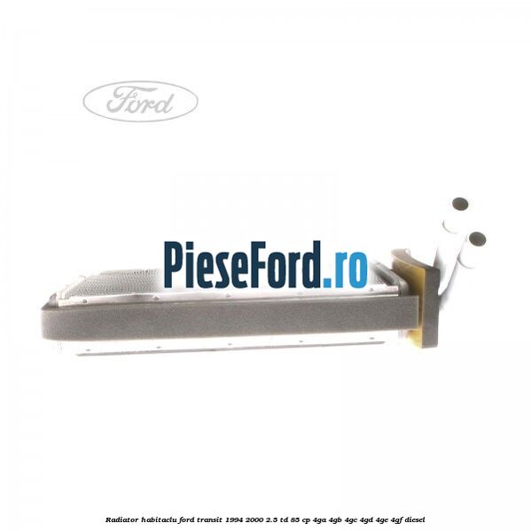 Radiator habitaclu Ford Transit 1994-2000 2.5 TD 85 cp 4GA, 4GB, 4GC, 4GD, 4GE, 4GF diesel