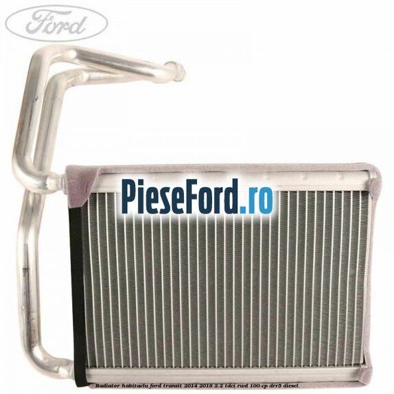 Radiator habitaclu Ford Transit 2014-2018 2.2 TDCi RWD 100 cp Radiator habitaclu Ford Transit 2014-2018 2.2 TDCi RWD 100 cp DRR5 diesel