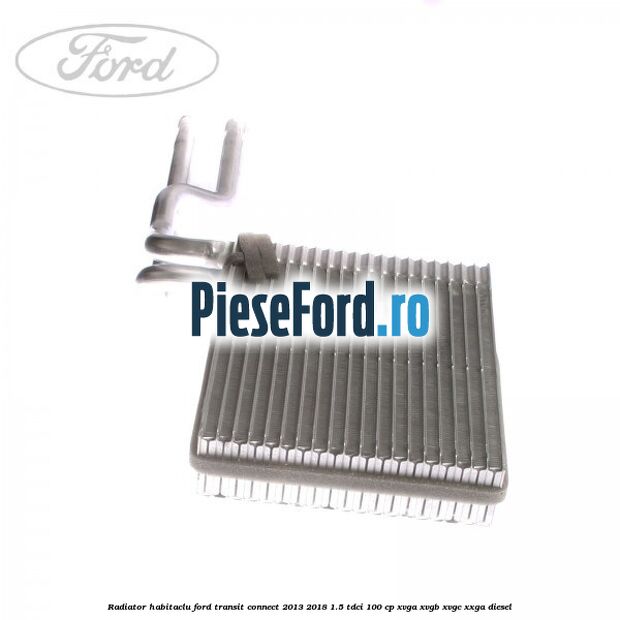 Radiator habitaclu Ford Transit Connect 2013-2018 1.5 TDCi 100 cp XVGA, XVGB, XVGC, XXGA diesel