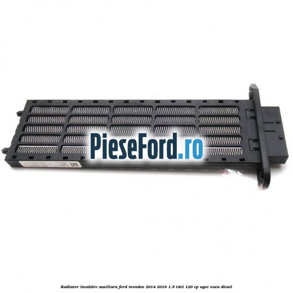 Radiator incalzire auxiliara Ford Mondeo 2014-2018 1.5 TDCi 120 cp UGCC, XUCA diesel