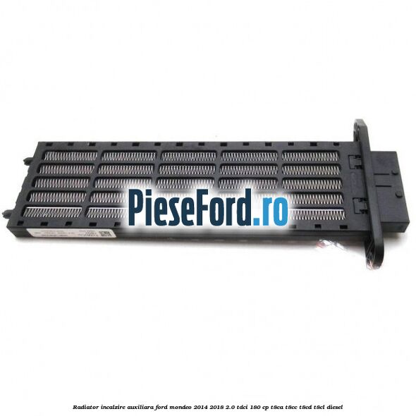 Radiator incalzire auxiliara Ford Mondeo 2014-2018 2.0 TDCi 180 cp T8CA, T8CC, T8CD, T8CL diesel