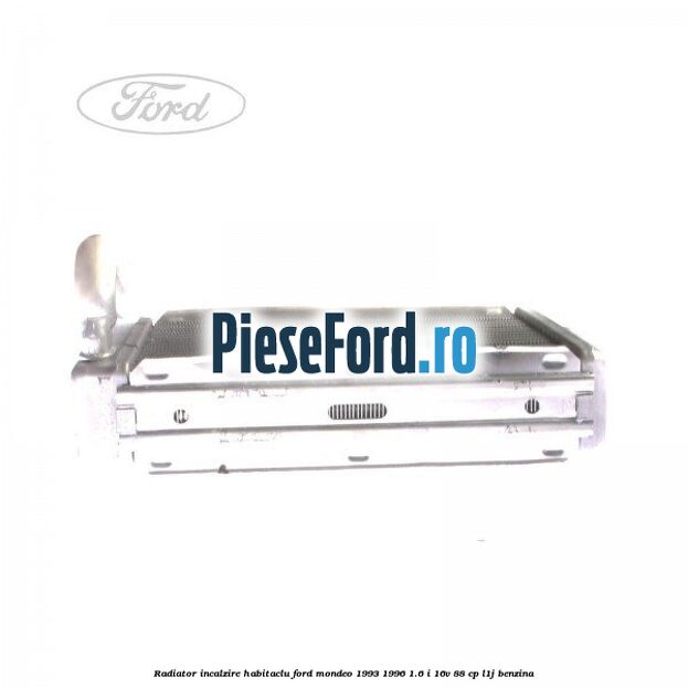 Radiator incalzire habitaclu Ford Mondeo 1993-1996 1.6 i 16V 88 cp L1J benzina