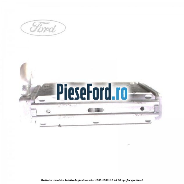 Radiator incalzire habitaclu Ford Mondeo 1993-1996 1.8 TD 90 cp RFM, RFN diesel