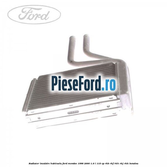 Radiator incalzire habitaclu Ford Mondeo 1996-2000 1.8 i 115 cp RKB, RKF, RKH, RKJ, RKK benzina