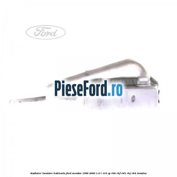 Radiator incalzire habitaclu Ford Mondeo 1996-2000 1.8 i 115 cp RKB, RKF, RKH, RKJ, RKK benzina
