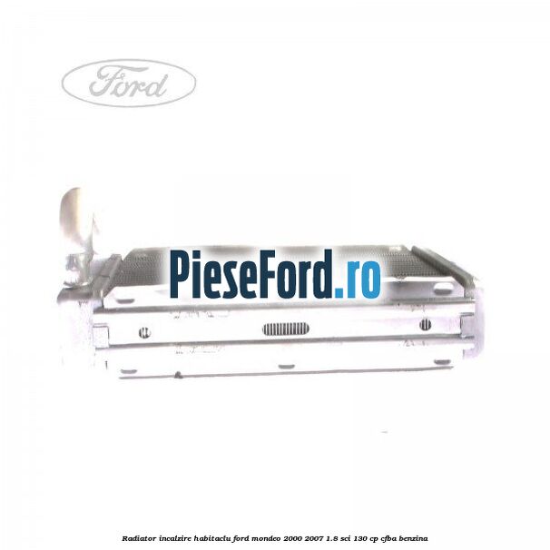 Radiator incalzire habitaclu Ford Mondeo 2000-2007 1.8 SCi 130 cp CFBA benzina
