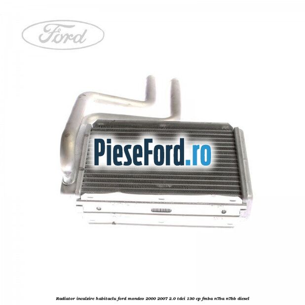 Radiator incalzire habitaclu Ford Mondeo 2000-2007 2.0 TDCi 130 cp FMBA, N7BA, N7BB diesel