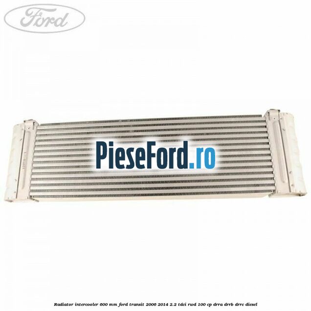 Radiator intercooler 600 mm Ford Transit 2006-2014 2.2 TDCi RWD 100 cp DRRA, DRRB, DRRC diesel