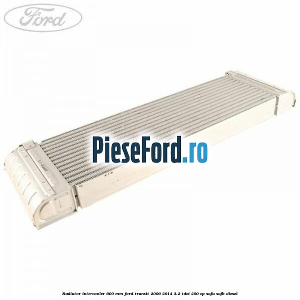 Radiator intercooler 600 mm Ford Transit 2006-2014 3.2 TDCi 200 cp SAFA, SAFB diesel