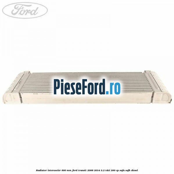 Radiator intercooler 600 mm Ford Transit 2006-2014 3.2 TDCi 200 cp SAFA, SAFB diesel