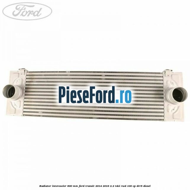 Radiator intercooler 600 mm Ford Transit 2014-2018 2.2 TDCi RWD 100 cp DRR5 diesel
