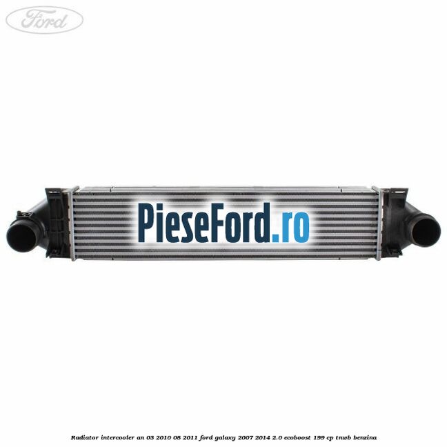 Radiator intercooler an 03/2010-08/2011 Ford Galaxy 2007-2014 2.0 EcoBoost 199 cp TNWB benzina