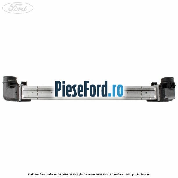 Radiator intercooler an 03/2010-08/2011 Ford Mondeo 2008-2014 2.0 EcoBoost 240 cp Radiator intercooler an 03/2010-08/2011 Ford Mondeo 2008-2014 2.0 EcoBoost 240 cp TPBA benzina