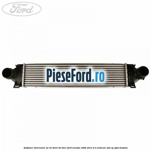Radiator intercooler an 03/2010-08/2011 Ford Mondeo 2008-2014 2.0 EcoBoost 240 cp Radiator intercooler an 03/2010-08/2011 Ford Mondeo 2008-2014 2.0 EcoBoost 240 cp TPBA benzina