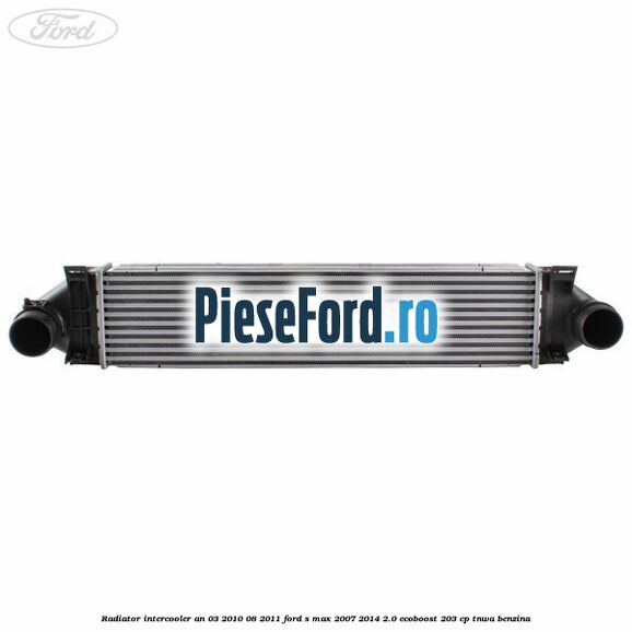 Radiator intercooler an 03/2010-08/2011 Ford S-Max 2007-2014 2.0 EcoBoost 203 cp TNWA benzina