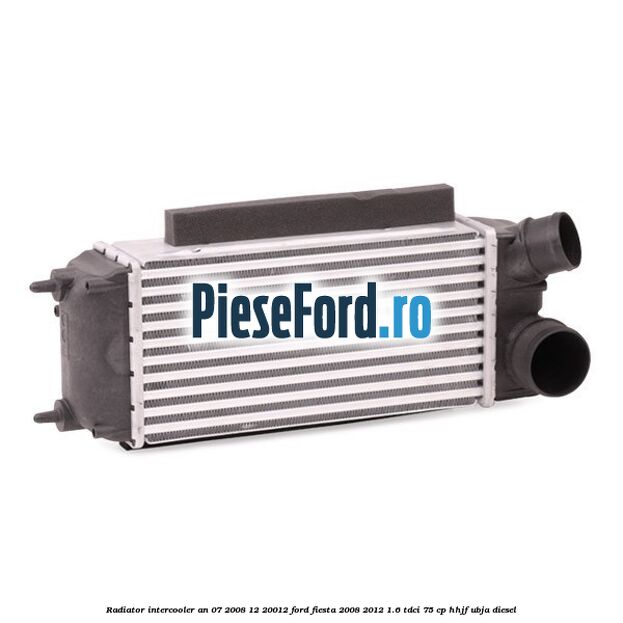 Radiator intercooler an 07/2008-12/20012 Ford Fiesta 2008-2012 1.6 TDCi 75 cp HHJF, UBJA diesel
