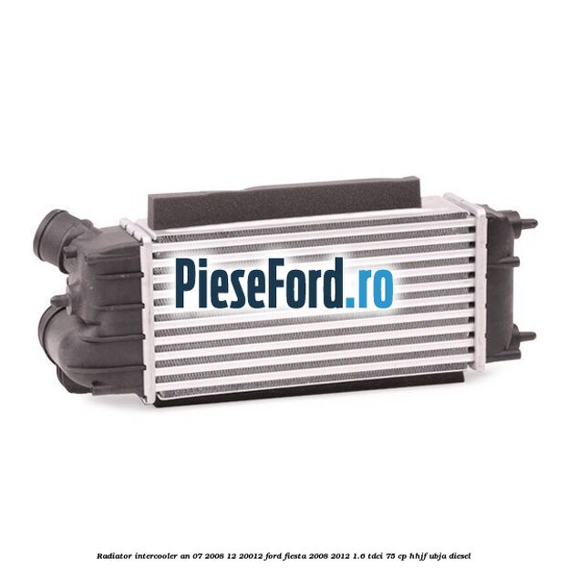 Radiator intercooler an 07/2008-12/20012 Ford Fiesta 2008-2012 1.6 TDCi 75 cp HHJF, UBJA diesel