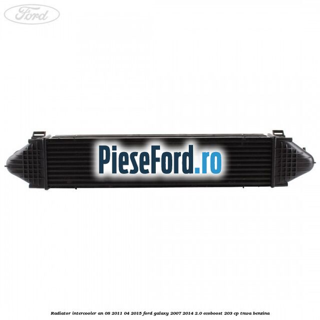 Radiator intercooler an 08/2011-04/2015 Ford Galaxy 2007-2014 2.0 EcoBoost 203 cp Radiator intercooler an 08/2011-04/2015 Ford Galaxy 2007-2014 2.0 EcoBoost 203 cp TNWA benzina