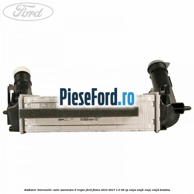 Radiator intercooler cutie automata 6 trepte Ford Fiesta 2013-2017 1.0 65 cp XMJA, XMJB, XMJC, XMJD benzina