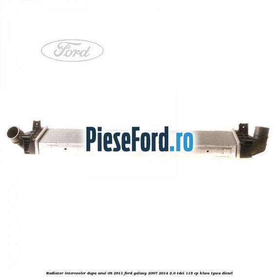 Radiator intercooler dupa anul 08/2011 Ford Galaxy 2007-2014 2.0 TDCi 115 cp