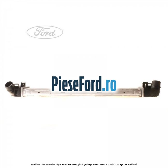 Radiator intercooler dupa anul 08/2011 Ford Galaxy 2007-2014 2.0 TDCi 163 cp Radiator intercooler dupa anul 08/2011 Ford Galaxy 2007-2014 2.0 TDCi 163 cp TXWA diesel