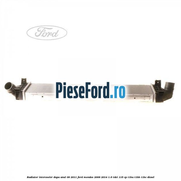 Radiator intercooler dupa anul 08/2011 Ford Mondeo 2008-2014 1.6 TDCi 115 cp T1BA, T1BB, T1BC diesel