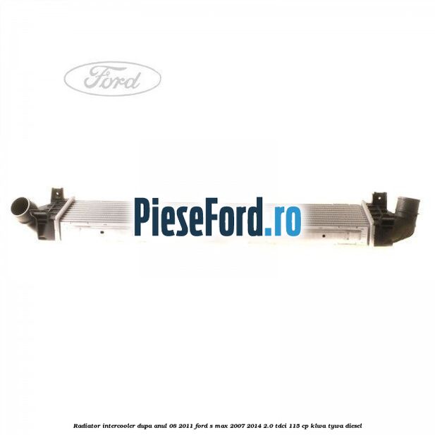 Radiator intercooler dupa anul 08/2011 Ford S-Max 2007-2014 2.0 TDCi 115 cp