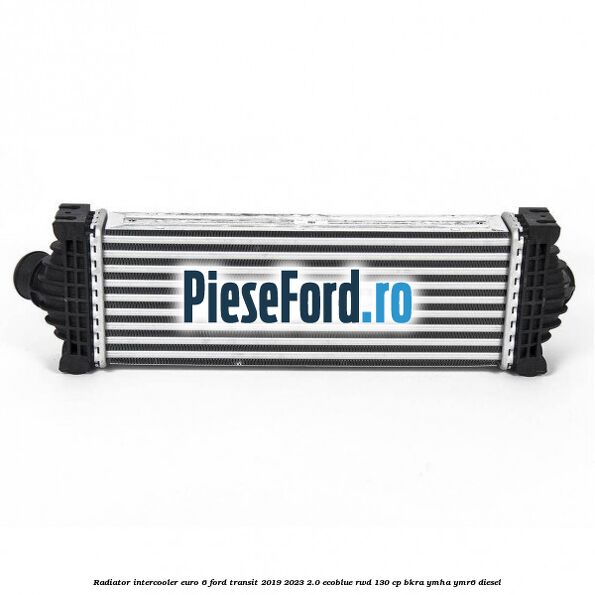Radiator intercooler euro 6 Ford Transit 2019-2023 2.0 EcoBlue RWD 130 cp BKRA, YMHA, YMR6 diesel