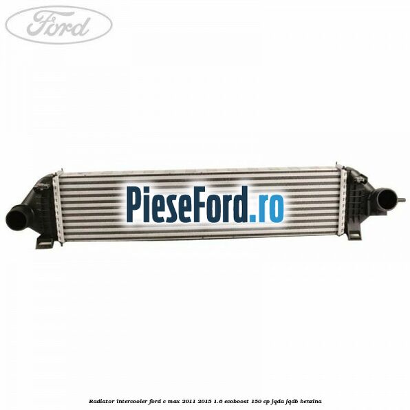 Radiator intercooler Ford C-Max 2011-2015 1.6 EcoBoost 150 cp Radiator intercooler Ford C-Max 2011-2015 1.6 EcoBoost 150 cp JQDA, JQDB benzina