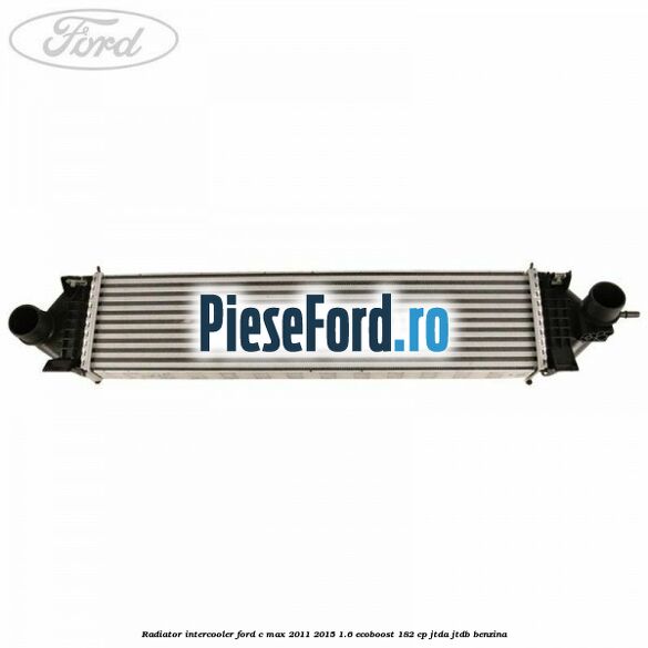 Radiator intercooler Ford C-Max 2011-2015 1.6 EcoBoost 182 cp Radiator intercooler Ford C-Max 2011-2015 1.6 EcoBoost 182 cp JTDA, JTDB benzina