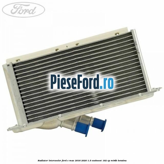Radiator intercooler Ford C-Max 2016-2020 1.5 EcoBoost 182 cp M9DB benzina