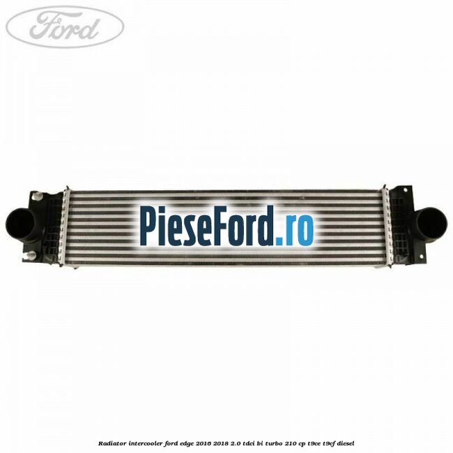 Radiator intercooler Ford Edge 2016-2018 2.0 TDCi Bi-Turbo 210 cp T9CE, T9CF diesel