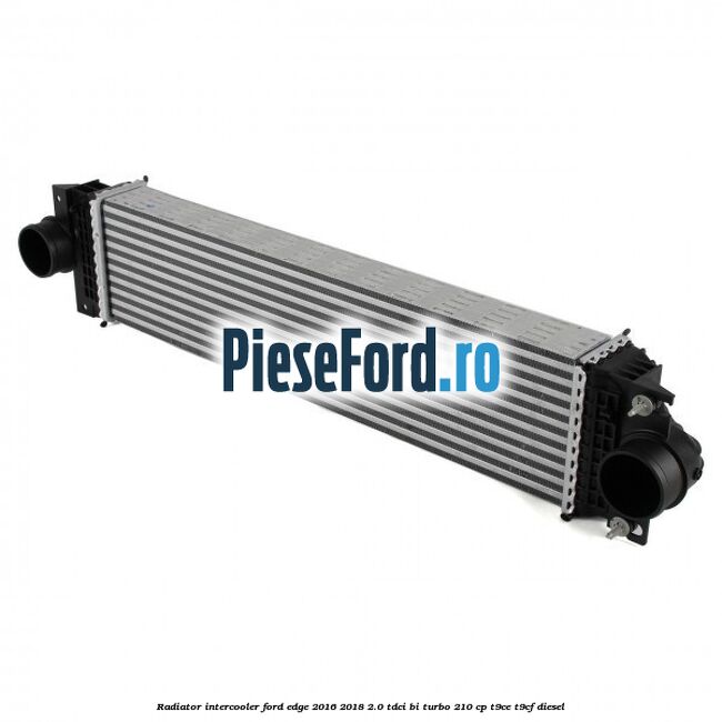 Radiator intercooler Ford Edge 2016-2018 2.0 TDCi Bi-Turbo 210 cp T9CE, T9CF diesel