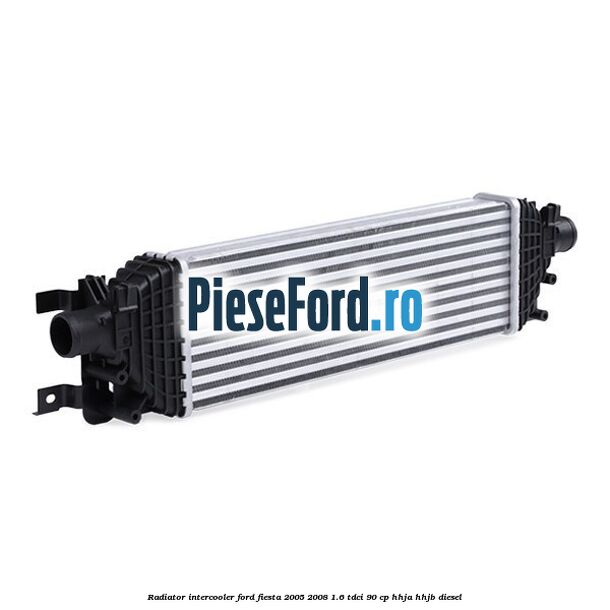 Radiator intercooler Ford Fiesta 2005-2008 1.6 TDCi 90 cp Radiator intercooler Ford Fiesta 2005-2008 1.6 TDCi 90 cp HHJA, HHJB diesel