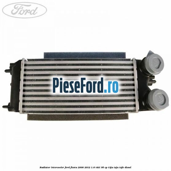 Radiator intercooler Ford Fiesta 2008-2012 1.6 TDCi 95 cp Radiator intercooler Ford Fiesta 2008-2012 1.6 TDCi 95 cp T3JA, TZJA, TZJB diesel