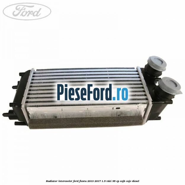 Radiator intercooler Ford Fiesta 2013-2017 1.5 TDCi 95 cp XVJB, XVJC diesel