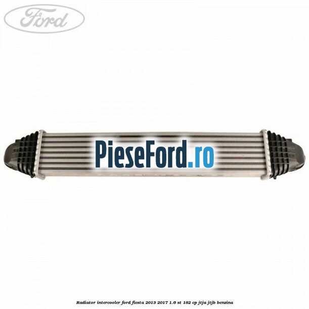 Radiator intercooler Ford Fiesta 2013-2017 1.6 ST 182 cp JTJA, JTJB benzina