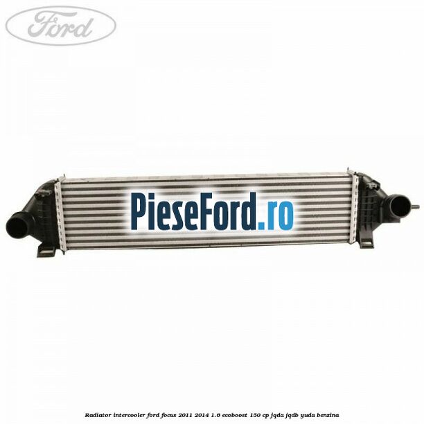 Radiator intercooler Ford Focus 2011-2014 1.6 EcoBoost 150 cp JQDA, JQDB, YUDA benzina