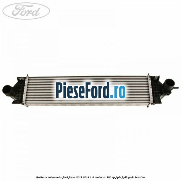 Radiator intercooler Ford Focus 2011-2014 1.6 EcoBoost 150 cp JQDA, JQDB, YUDA benzina