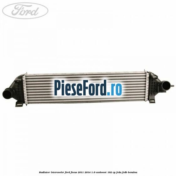 Radiator intercooler Ford Focus 2011-2014 1.6 EcoBoost 182 cp JTDA, JTDB benzina