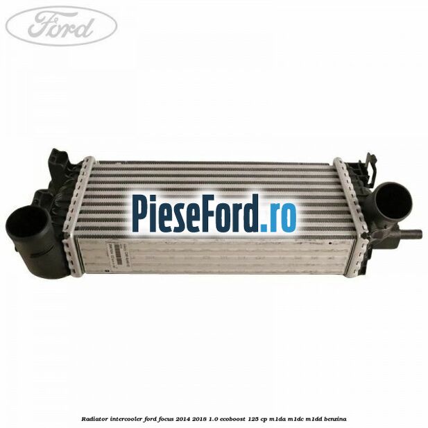 Radiator intercooler Ford Focus 2014-2018 1.0 EcoBoost 125 cp M1DA, M1DC, M1DD benzina