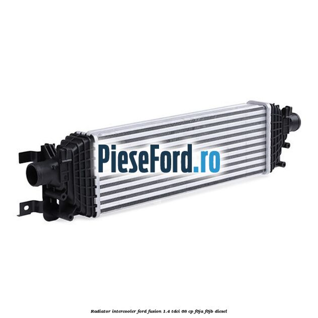 Radiator intercooler Ford Fusion 1.4 TDCi 68 cp Radiator intercooler Ford Fusion 1.4 TDCi 68 cp F6JA, F6JB diesel
