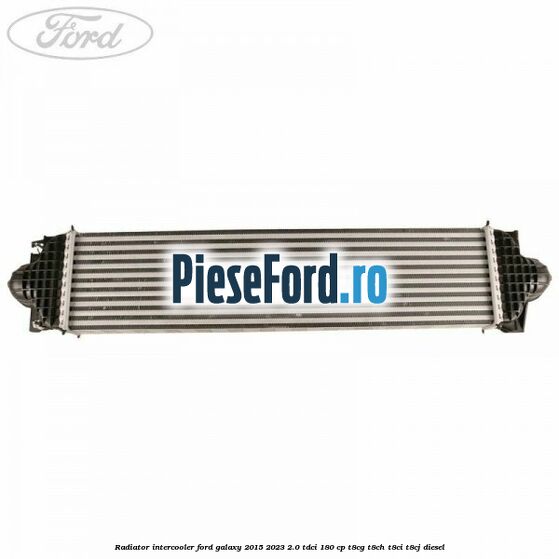 Radiator intercooler Ford Galaxy 2015-2023 2.0 TDCi 180 cp Radiator intercooler Ford Galaxy 2015-2023 2.0 TDCi 180 cp T8CG, T8CH, T8CI, T8CJ diesel