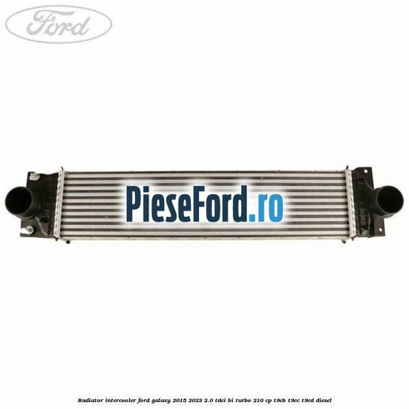 Radiator intercooler Ford Galaxy 2015-2023 2.0 TDCi BI-Turbo 210 cp Radiator intercooler Ford Galaxy 2015-2023 2.0 TDCi BI-Turbo 210 cp T9CB, T9CC, T9CD diesel
