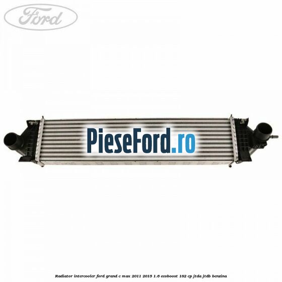 Radiator intercooler Ford Grand C-Max 2011-2015 1.6 EcoBoost 182 cp JTDA, JTDB benzina