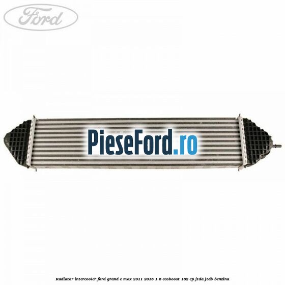 Radiator intercooler Ford Grand C-Max 2011-2015 1.6 EcoBoost 182 cp JTDA, JTDB benzina