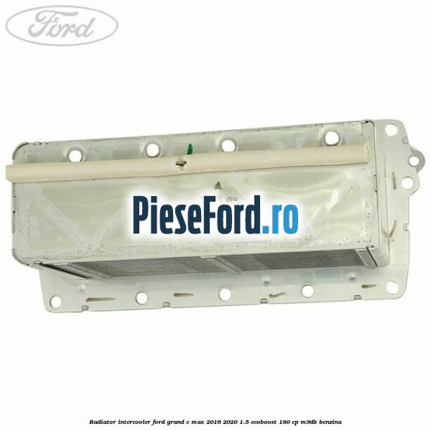 Radiator intercooler Ford Grand C-Max 2016-2020 1.5 EcoBoost 180 cp Radiator intercooler Ford Grand C-Max 2016-2020 1.5 EcoBoost 180 cp M9DB benzina