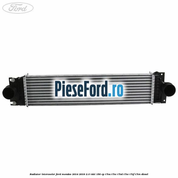 Radiator intercooler Ford Mondeo 2014-2018 2.0 TDCi 150 cp Radiator intercooler Ford Mondeo 2014-2018 2.0 TDCi 150 cp T7CA, T7CC, T7CD, T7CE, T7CF, T7CN diesel