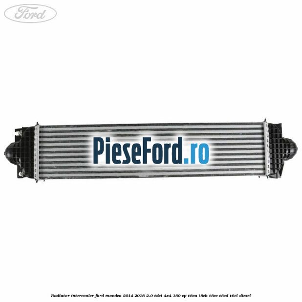 Radiator intercooler Ford Mondeo 2014-2018 2.0 TDCi 4x4 180 cp Radiator intercooler Ford Mondeo 2014-2018 2.0 TDCi 4x4 180 cp T8CA, T8CB, T8CC, T8CD, T8CL diesel