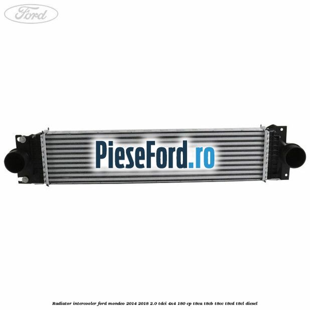 Radiator intercooler Ford Mondeo 2014-2018 2.0 TDCi 4x4 180 cp Radiator intercooler Ford Mondeo 2014-2018 2.0 TDCi 4x4 180 cp T8CA, T8CB, T8CC, T8CD, T8CL diesel